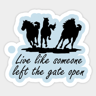 Live like someone left the gate open Sticker